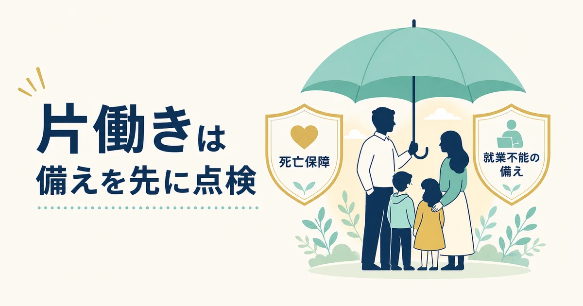 片働き世帯が先に点検すべき備え(死亡保障・就業不能)|家族の固定費見直し 片働き世帯は死亡保障と就業不能の備えを先に点検|家族の固定費見直し